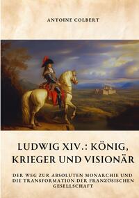 Ludwig XIV.: König, Krieger und Visionär