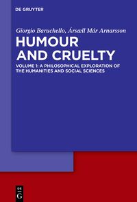 Giorgio Baruchello; Ársæll Már Arnarsson: Humour and Cruelty / A Philosophical Exploration of the Humanities and Social Sciences