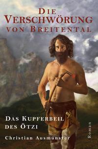 Ötzi und die endende Steinzeit, Kupferzeit, Kupferbeil, Tote vom... / Die Verschwörung von Breitental - das Kupferbeil des Ötzi