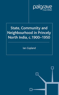 State, Community and Neighbourhood in Princely North India, c. 1900-1950