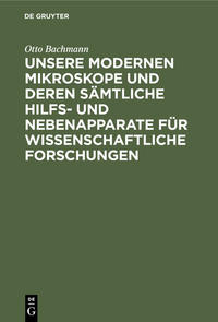 Unsere Modernen Mikroskope und deren sämtliche Hilfs- und Nebenapparate für wissenschaftliche Forschungen