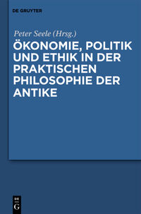 Ökonomie, Politik und Ethik in der praktischen Philosophie der Antike