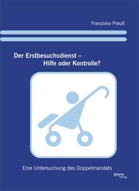 Der Erstbesuchsdienst – Hilfe oder Kontrolle?: Eine Untersuchung des Doppelmandats