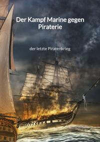 Der Kampf Marine gegen Piraterie - der letzte Piratenkrieg