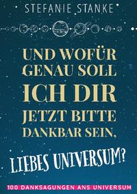 Und wofür genau soll ich dir jetzt bitte dankbar sein, liebes Universum?