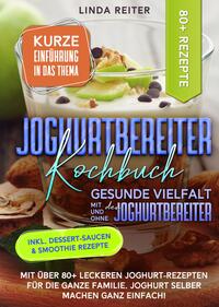 Joghurtbereiter Kochbuch – Gesunde Vielfalt mit und ohne den Joghurtbereiter