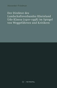 Der Direktor des Landschaftsverbandes Rheinland Udo Klausa (1910–1998) im Spiegel von Weggefährten und Kritikern