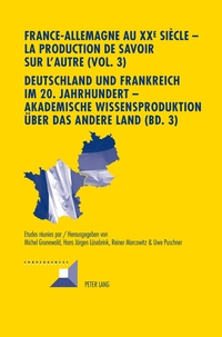 France-Allemagne au XX e siècle – La production de savoir sur l’Autre (Vol. 3)- Deutschland und Frankreich im 20. Jahrhundert – Akademische Wissensproduktion über das andere Land (Bd. 3)