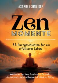 ZEN-Momente: 36 Kurzgeschichten für ein erfüllteres Leben.