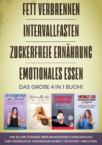 Fett verbrennen | Intervallfasten | Zuckerfreie Ernährung | Emotionales Essen - Das große 4 in 1 Buch: Wie Sie eine gesunde Ernährungsweise etablieren und Ihre persönliche Traumfigur Schritt für Schritt erreichen