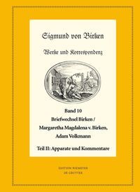 Sigmund von Birken: Werke und Korrespondenz / Der Briefwechsel zwischen Sigmund von Birken und Margaretha Magdalena von Birken und Adam Volkmann