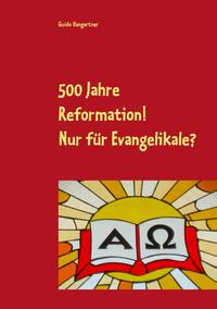 500 Jahre Reformation! - Nur für Evangelikale?