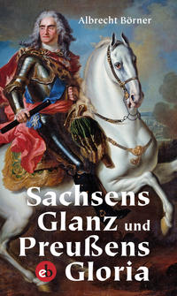 Sachsens Glanz und Preußens Gloria