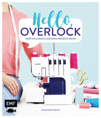 Hello, Overlock – Wertvolle Basics und erste Projekte nähen