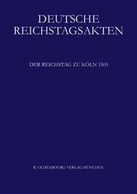 Deutsche Reichstagsakten. Deutsche Reichstagsakten unter Maximilian I. / Der Reichstag zu Köln 1505