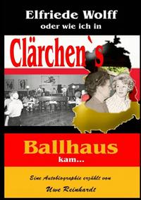 Elfriede Wolff oder wie ich in Clärchen's Ballhaus kam ...