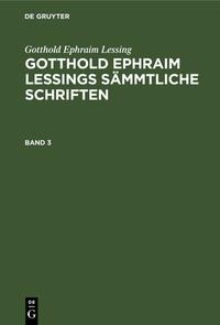 Gotthold Ephraim Lessing: Gotthold Ephraim Lessings Sämmtliche Schriften / Gotthold Ephraim Lessing: Gotthold Ephraim Lessings Sämmtliche Schriften. Band 3