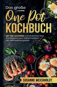 Das große One Pot Kochbuch! Schnelle und günstige Gerichte aus einem Topf. 1. Auflage