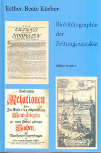 Biobibliographie der Zeitungsextrakte. Kommentierte Bibliographie der periodisch erschienenen Zeitungsextrakte sowie biographische Hinweise zu Herausgebern, Verlegern, Druckern und Beiträgern.