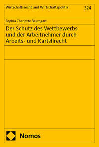 Der Schutz des Wettbewerbs und der Arbeitnehmer durch Arbeits- und Kartellrecht