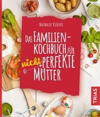 Das Familienkochbuch für nicht perfekte Mütter