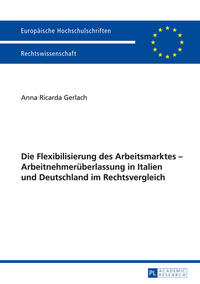 Die Flexibilisierung des Arbeitsmarktes – Arbeitnehmerüberlassung in Italien und Deutschland im Rechtsvergleich