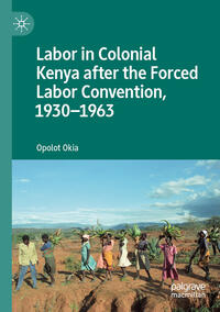 Labor in Colonial Kenya after the Forced Labor Convention, 1930–1963