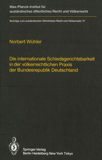 Die internationale Schiedsgerichtsbarkeit in der völkerrechtlichen Praxis der Bundesrepublik Deutschland / The Federal Republic of Germany and International Arbitration