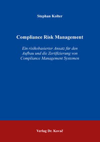 Compliance Risk Management – Ein risikobasierter Ansatz für den Aufbau und die Zertifizierung von Compliance Management Systemen