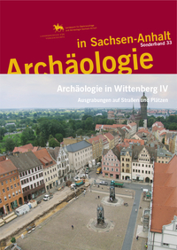 Archäologie in Wittenberg IV (Archäologie in Sachsen Anhalt / Sonderband 33)