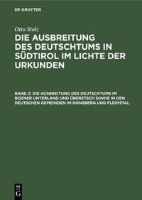 Otto Stolz: Die Ausbreitung des Deutschtums in Südtirol im Lichte der Urkunden / Die Ausbreitung des Deutschtums im Bozner Unterland und Überetsch sowie in den deutschen Gemeinden im Nonsberg und Fleimstal