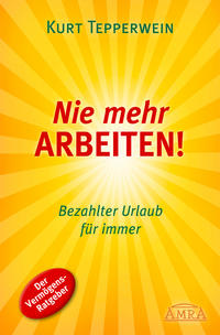 Nie mehr arbeiten! (Erfolgs-Nachdruck)