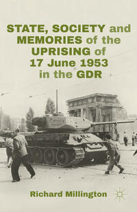 State, Society and Memories of the Uprising of 17 June 1953 in the GDR