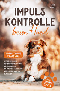 Impulskontrolle beim Hund - Hundeerziehung voller Liebe