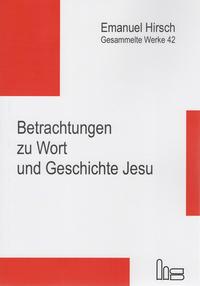 Emanuel Hirsch - Gesammelte Werke / Betrachtungen zu Wort und Geschichte Jesu