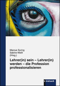 Lehrer(in) sein – Lehrer(in) werden – die Profession professionalisieren