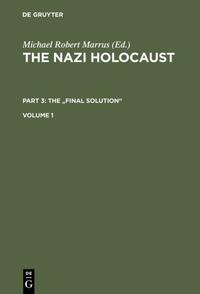 The Nazi Holocaust. The "Final Solution" / The Nazi Holocaust. Part 3: The "Final Solution". Volume 1