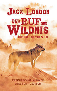 Ruf der Wildnis. Jack London. Zweisprachig Englisch-Deutsch / Call of the Wild