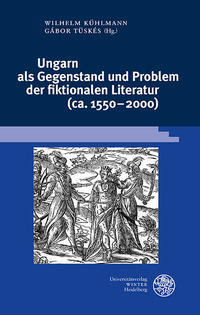 Ungarn als Gegenstand und Problem der fiktionalen Literatur (ca. 1550–2000)