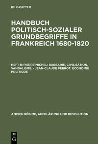 Handbuch politisch-sozialer Grundbegriffe in Frankreich 1680-1820 / Pierre Michel: Barbarie, Civilisation, Vandalisme. – Jean-Claude Perrot: Économie politique