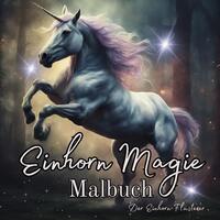 Einhorn Magie Malbuch Malspaß für Erwachsene Teenager Kinder ab 11 Einhorn-Flüsterer Träumen und Entspannen Fantasie Märchenwelt Fabelwesen Waldmagie