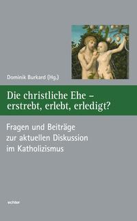 Die christliche Ehe - erstrebt, erlebt, erledigt?