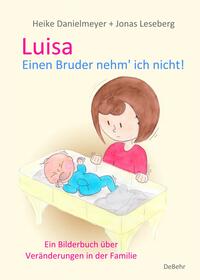 Luisa - Einen Bruder nehm` ich nicht - Ein Bilderbuch über Veränderungen in der Familie