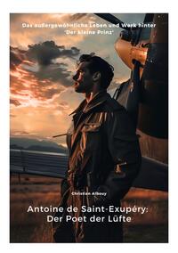 Antoine de Saint-Exupéry: Der Poet der Lüfte