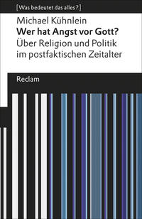 Wer hat Angst vor Gott?. Über Religion und Politik im postfaktischen Zeitalter. [Was bedeutet das alles?]