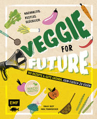 Veggie for Future – 150 Rezepte & gute Gründe, kein Fleisch zu essen