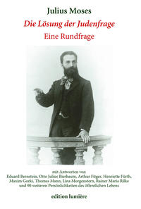 "Die Lösung der Judenfrage": Eine Rundfrage von Julius Moses im Jahre 1907 mit Antworten von Eduard Bernstein, Otto Julius Bierbaum, Arthur Fitger, Henriette Fürth, Maxim Gorki, Thomas Mann, Lina Morgenstern, Rainer Maria Rilke und 90 weiteren Persönlichkeiten des öffentlichen Lebens.