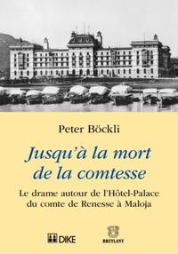 Jusqu'à la mort de la comtesse. Le drame autour de l’Hôtel-Palace du comte de Renesse à Maloja.