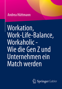 Workation, Work-Life-Balance, Workaholic - Wie die Gen Z und Unternehmen ein Match werden