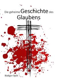 Die geheime Geschichte des Glaubens